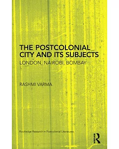 The Postcolonial City and Its Subjects: London, Nairobi, Bombay