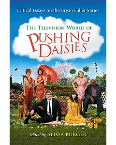 The Television World of Pushing Daisies: Critical Essays on the Bryan Fuller Series