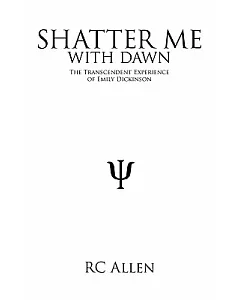 Shatter Me With Dawn: The Transcendent Experience of Emily Dickinson