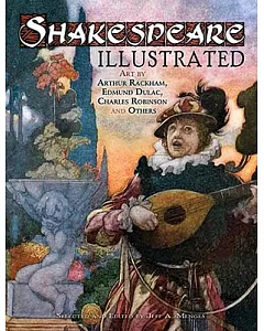 Shakespeare Illustrated: Art by Arthur Rackham, edmund Dulac, Charles Robinson and Others