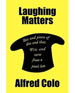 Laughing Matters: Bits and Pieces of This and That, Wits and Verse from a Poet’s Hat