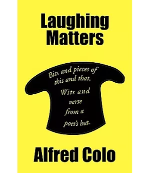 Laughing Matters: Bits and Pieces of This and That, Wits and Verse from a Poet’s Hat