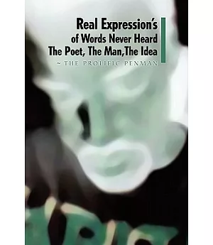 Real Expression’s of Words Never Heard the Poet, the Man, the Idea