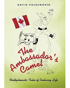 The Ambassador’s Camel: Undiplomatic Tales of Embassy Life