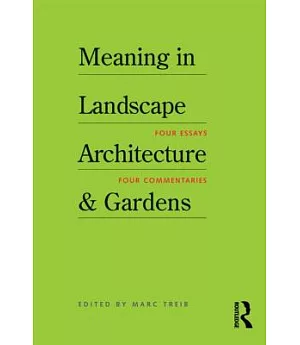 Meaning in Landscape Architecture & Gardens: Four Essays, Four Commentaries
