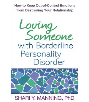 Loving Someone With Borderline Personality Disorder: How to Keep Out-of-Control Emotions from Destroying Your Relationship
