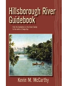 Hillsborough River Guidebook: A Guide to the History, Wildlife and Sites from the Headwaters in the Green Swamp to the Outlet at