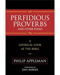Perfidious Proverbs and Other Poems: A Satirical Look At The Bible
