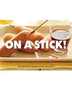 On a Stick!: 80 Party-perfect Recipes