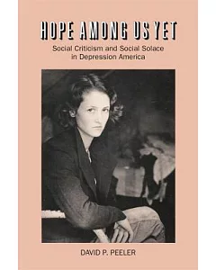 Hope Among Us Yet: Social Criticism and Social Solace in Depression America