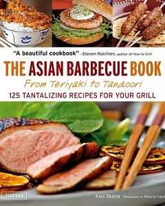 The Asian Barbecue Book: From Teriyaki to Tandoori: 125 Tantalizing Recipes for Your Grill