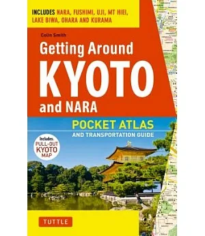 Getting Around Kyoto and Nara: Pocket Atlas and Transportation Guide: Includes Nara, Fushimi, Uji, Mt Hiei, Lake Biwa, Ohara and