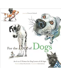 For the Love of Dogs: An A-to-z Primer for Dog Lovers of All Ages