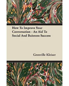 How to Improve Your Conversation: An Aid to Social and Buisness Success