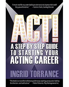 Act!: A Step-by-Step Guide to Starting Your Acting Career
