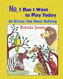 No, I Don’t Want to Play Today: An African Tale About Bullying