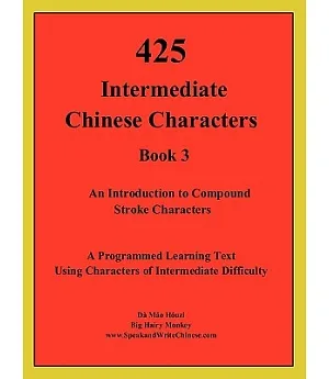 425 Intermediate Chinese Characters: An Introduction to Compound Stroke Characters, Book 3, A Programmed Learning Text Using Cha