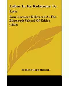 Labor in Its Relations to Law: Four Lectures Delivered at the Plymouth School of Ethics