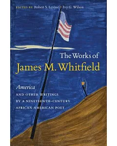 The Works of James M. Whitfield: America and Other Writings by a Nineteenth-Century African American Poet