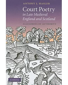 Court Poetry in Late Medieval England and Scotland: Allegories of Authority