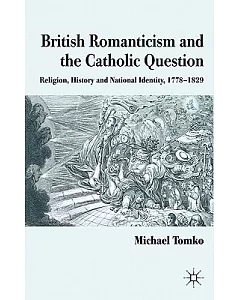British Romanticism and the Catholic Question: Religion, History and National Identity, 1778-1829