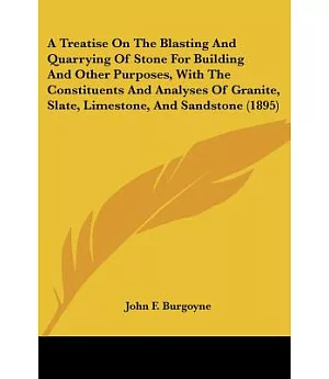 A Treatise On The Blasting And Quarrying Of Stone For Building And Other Purposes, With The Constituents And Analyses Of Granite