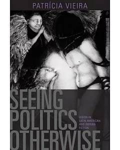 Seeing Politics Otherwise: Vision in Latin American and Iberian Fiction