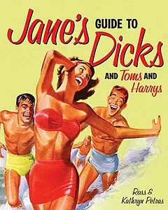 Jane’s Guide to Dicks (And Toms and Harrys)