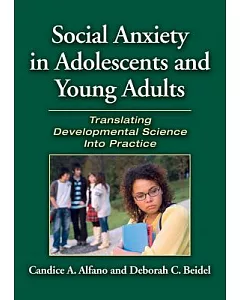 Social Anxiety in Adolescents and Young Adults: Translating Developmental Science into Practice