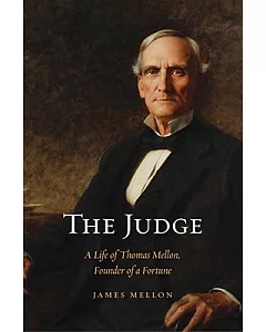The Judge: A Life of Thomas mellon, Founder of a Fortune