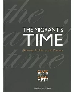 The Migrant’s Time: Rethinking Art History and Diaspora