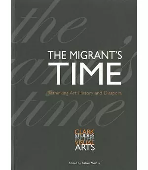 The Migrant’s Time: Rethinking Art History and Diaspora