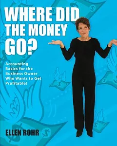 Where Did the Money Go?: Easy Accounting Basics for the Business Owner Who Hates Numbers!