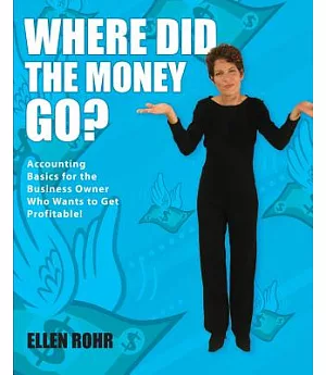 Where Did the Money Go?: Easy Accounting Basics for the Business Owner Who Hates Numbers!