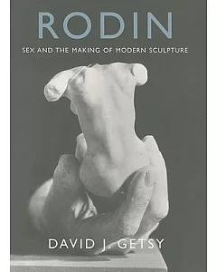 Rodin: Sex and the Making of Modern Sculpture
