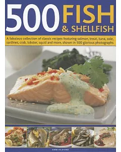 500 Fish & Shellfish: A fabulous collection of classic recipes featuring salmon, trout, tuna, sole, sardines, crab, lobster, squ
