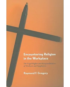 Encountering Religion in the Workplace: The Legal Rights and Responsibilities of Workers and Employers