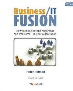 Business / IT Fusion: How to Move Beyond Alignment and Transform It in Your Organization
