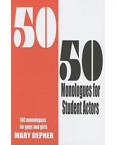 50/50 Monologues for Student Actors: 100 Monologues for Guys and Girls