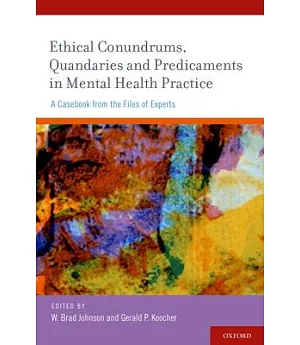 Ethical Conundrums, Quandaries and Predicaments in Mental Health Practice: A Casebook from the Files of Experts