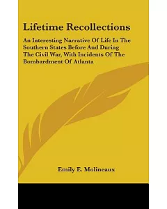 Lifetime Recollections: An Interesting Narrative of Life in the Southern States Before and During the Civil War, With Incidents