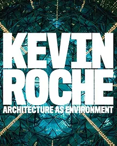 Kevin Roche: Architecture As Environment
