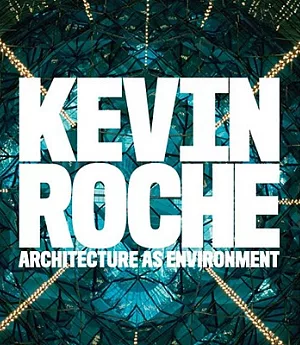 Kevin Roche: Architecture As Environment