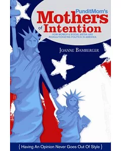 PunditMom’s Mothers of Intention: How Women & Social Media Are Revolutionizing Politics in America