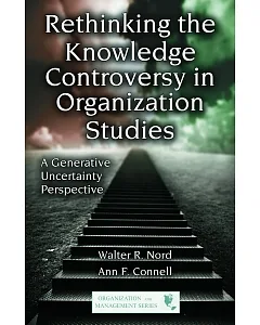 Rethinking the Knowledge Controversy in Organization Studies: A Generative Uncertainty Perspective