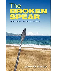 The Broken Spear: A Novel About Victim Victory