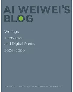 Ai weiwei’s Blog: Writings, Interviews, and Digital Rants, 2006-2009