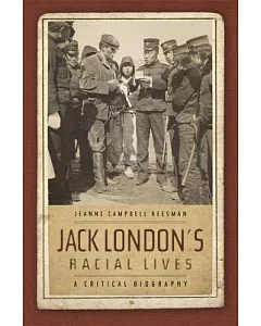 Jack London’s Racial Lives: A Critical Biography