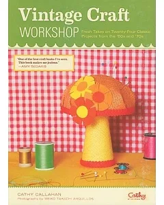 Vintage Craft Workshop: Fresh Takes on Twenty-Four Classic Projects from the ’60s and ’70s