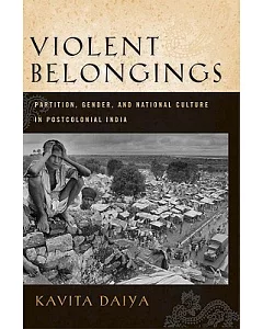 Violent Belongings: Partition, Gender, and National Culture in Postcolonial India